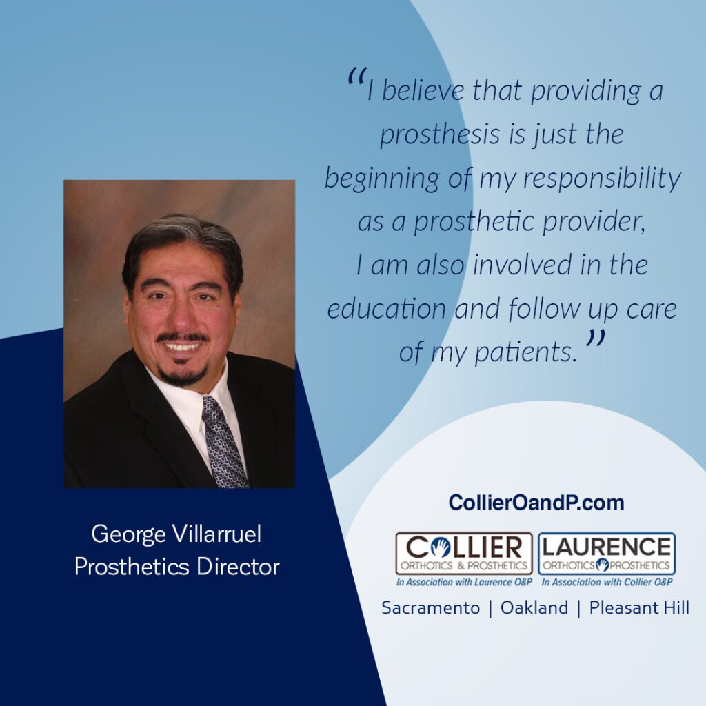 Practitioner George Bio Quote: I believe that providing a prosthesis is just the beginning of my responsibilty as a prosthetic provider. I am also involved in the education adn follow up care of my patients.